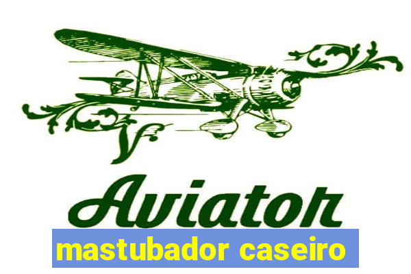 mastubador caseiro